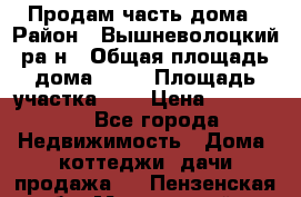 Продам часть дома › Район ­ Вышневолоцкий ра-н › Общая площадь дома ­ 38 › Площадь участка ­ 6 › Цена ­ 450 000 - Все города Недвижимость » Дома, коттеджи, дачи продажа   . Пензенская обл.,Мокшанский р-н